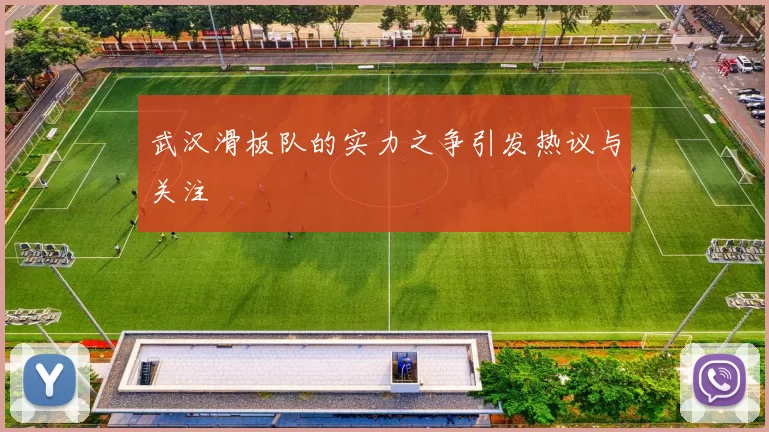 武汉滑板队的实力之争引发热议与关注