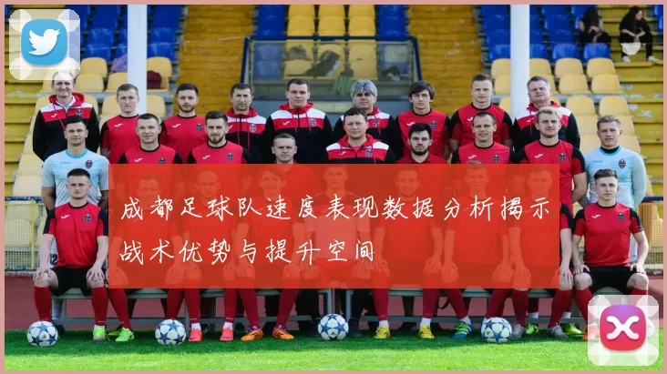 成都足球队速度表现数据分析揭示战术优势与提升空间