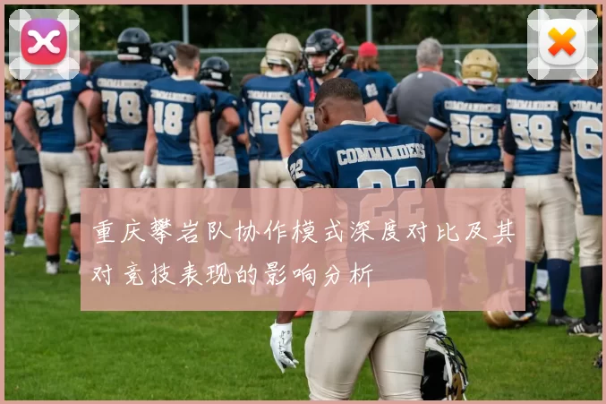 重庆攀岩队协作模式深度对比及其对竞技表现的影响分析