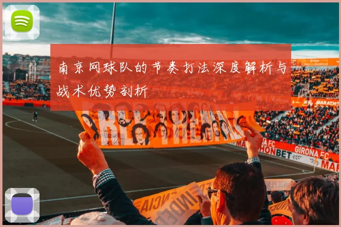 南京网球队的节奏打法深度解析与战术优势剖析