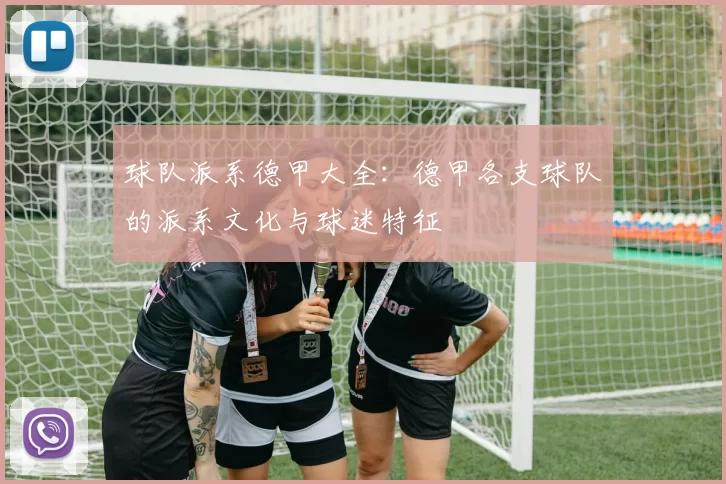 球队派系德甲大全：德甲各支球队的派系文化与球迷特征