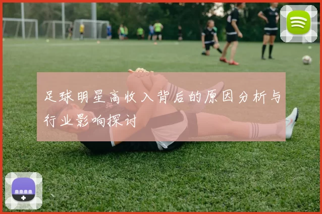 足球明星高收入背后的原因分析与行业影响探讨