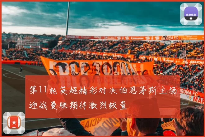 第11轮英超精彩对决伯恩茅斯主场迎战曼联期待激烈较量