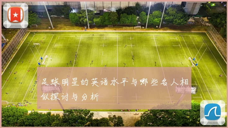 足球明星的英语水平与哪些名人相似探讨与分析