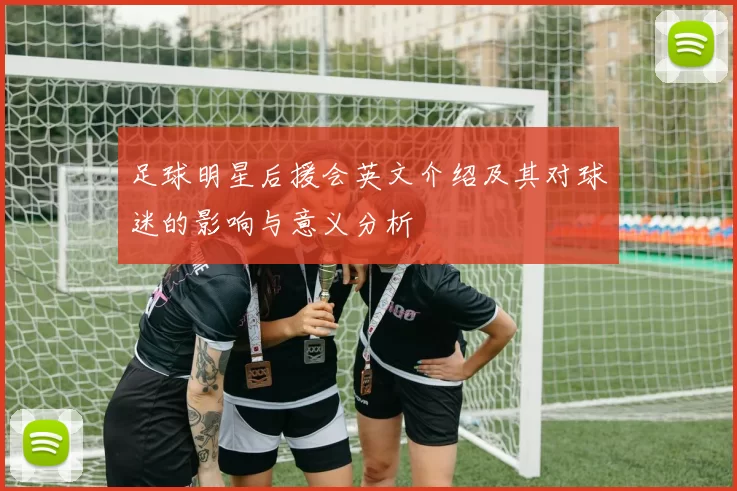 足球明星后援会英文介绍及其对球迷的影响与意义分析