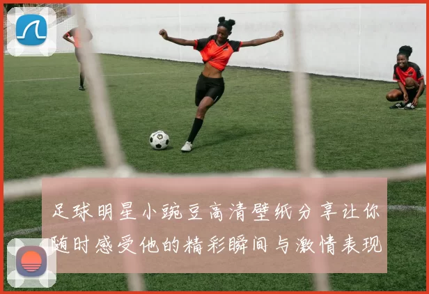 足球明星小豌豆高清壁纸分享让你随时感受他的精彩瞬间与激情表现