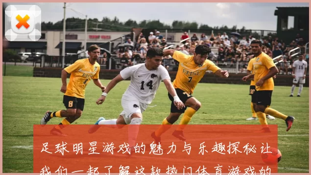 足球明星游戏的魅力与乐趣探秘让我们一起了解这款热门体育游戏的精彩之处
