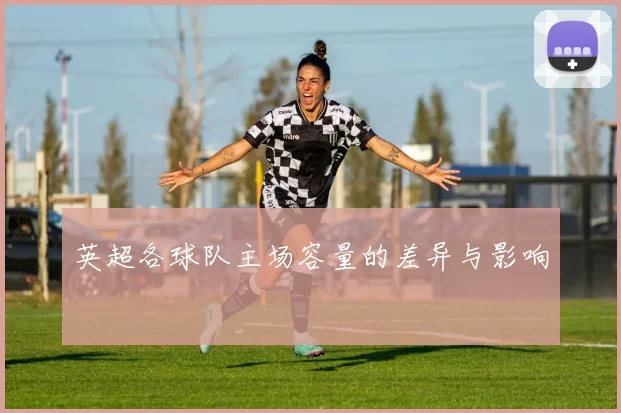 英超各球队主场容量的差异与影响