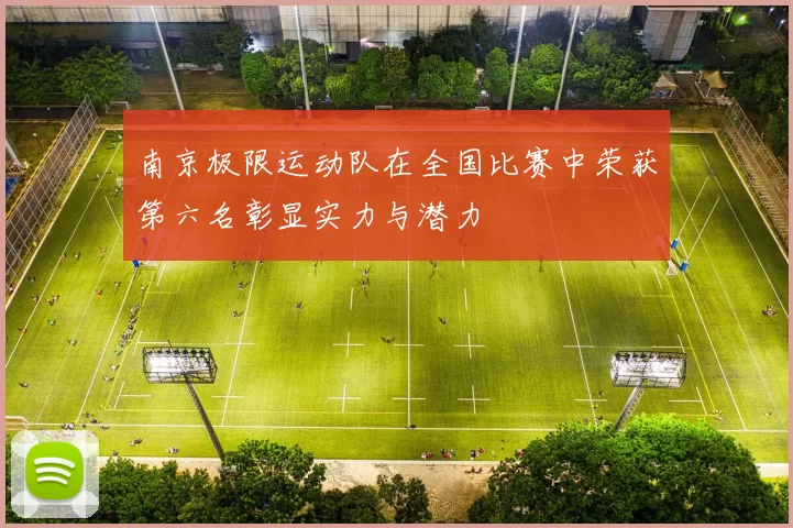 南京极限运动队在全国比赛中荣获第六名彰显实力与潜力