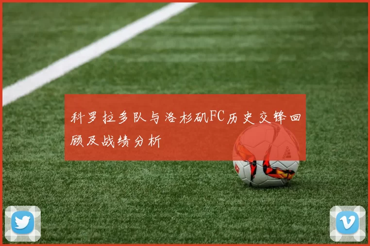 科罗拉多队与洛杉矶FC历史交锋回顾及战绩分析
