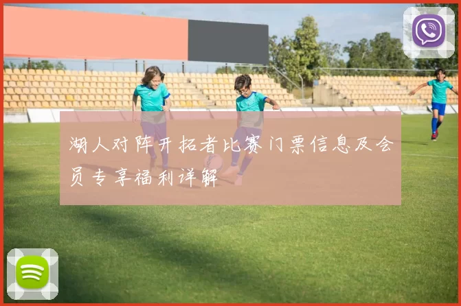 湖人对阵开拓者比赛门票信息及会员专享福利详解