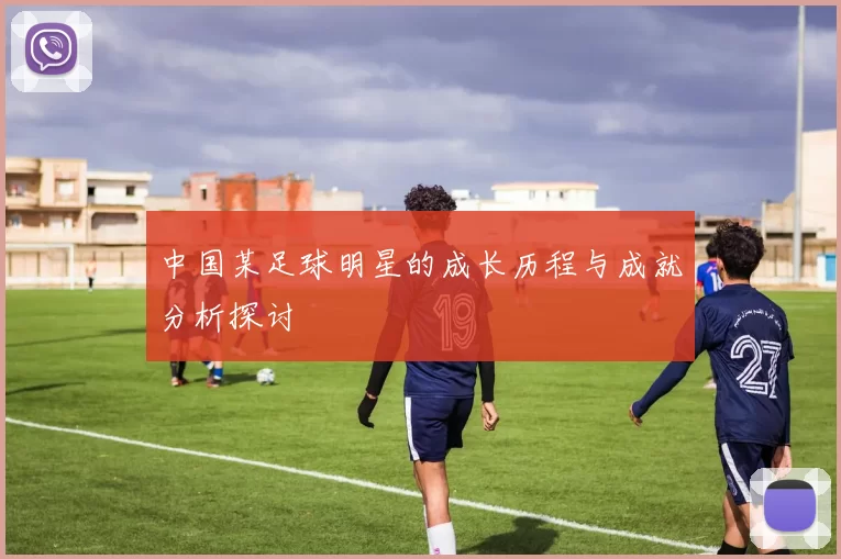 中国某足球明星的成长历程与成就分析探讨
