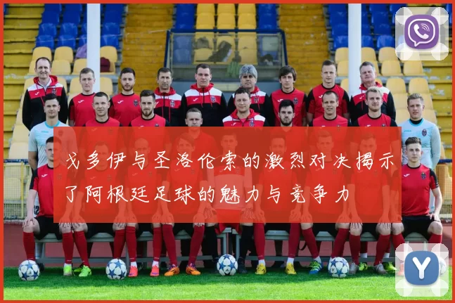戈多伊与圣洛伦索的激烈对决揭示了阿根廷足球的魅力与竞争力